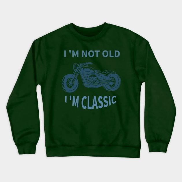 I 'M Not Old I 'M Classic Crewneck Sweatshirt by Your dream shirt